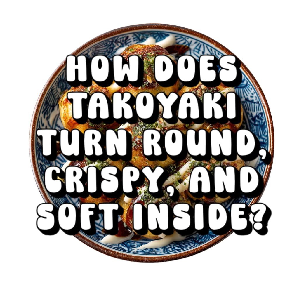 How Does Takoyaki Turn Round, Crispy, and Soft Inside?