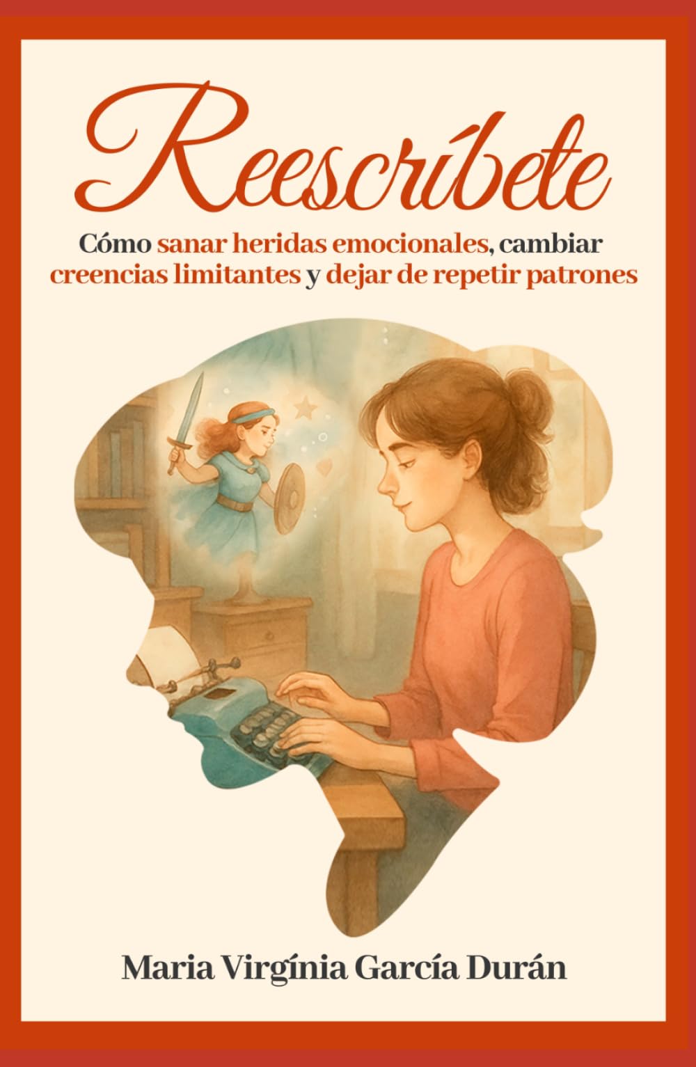 Reescríbete: Cómo sanar heridas emocionales, cambiar creencias limitantes y dejar de repetir patrones.