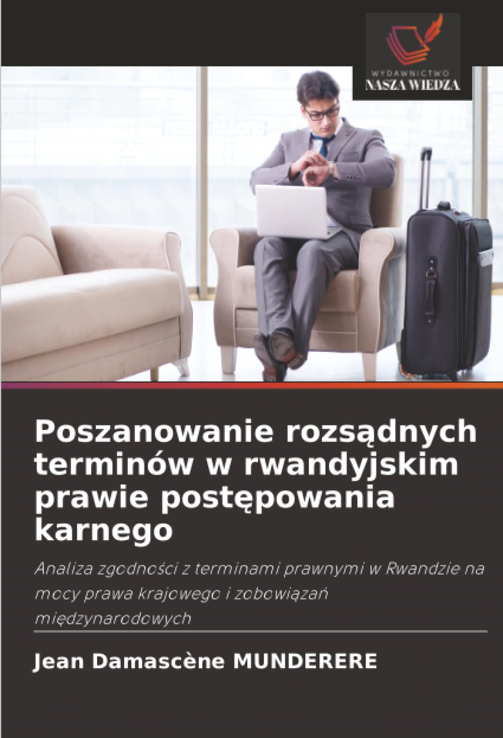 Poszanowanie rozsądnych terminów w rwandyjskim prawie postępowania karnego: Analiza zgodności z terminami prawnymi w Rwandzie na mocy prawa krajowego ... prawa krajowego i zobowi¿za¿ mi¿dzynarodowych