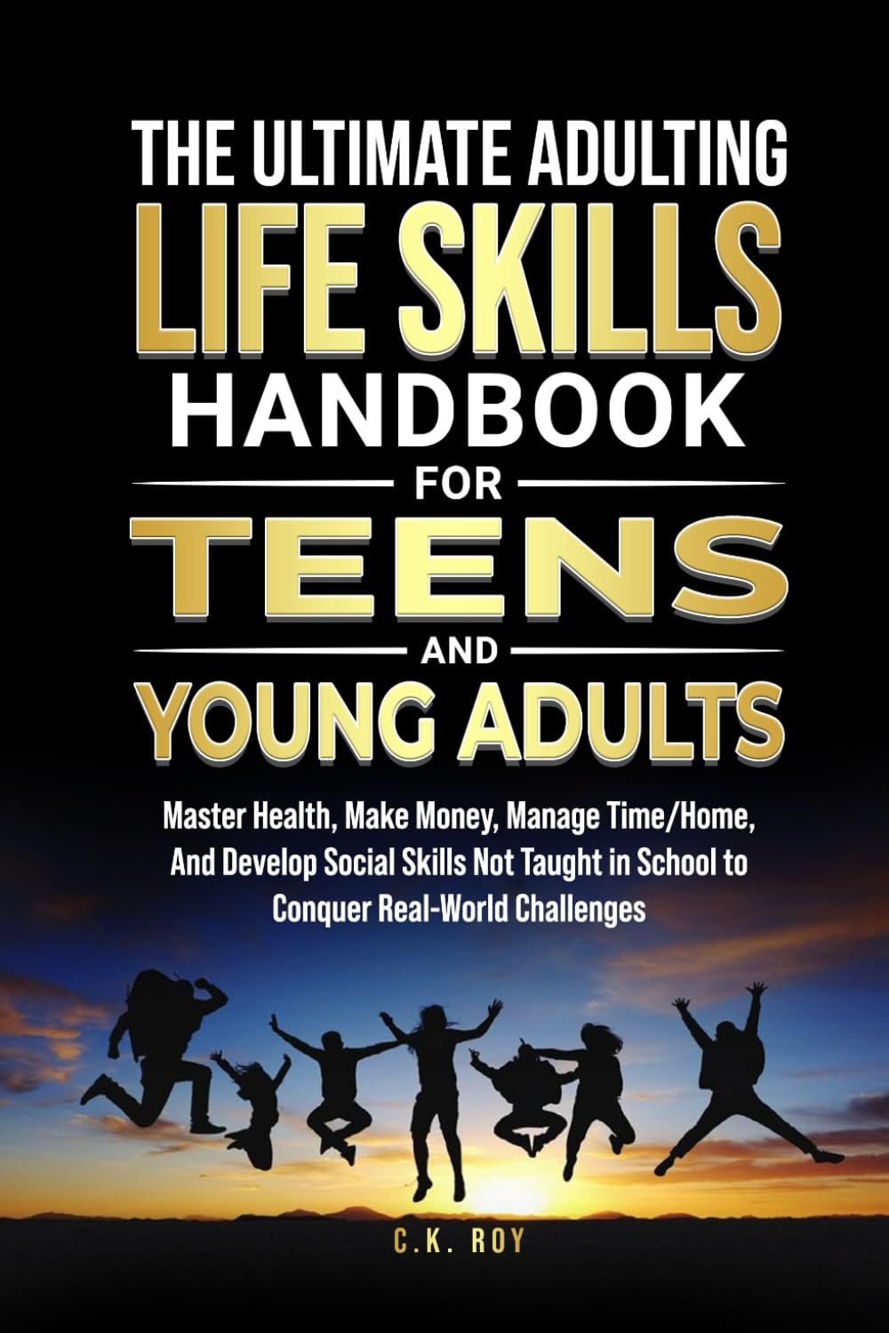 The Ultimate Adulting Life Skills Handbook for Teens and Young Adults: Master Health, Make Money, Manage Time/Home, And Develop Social Skills Not ... Challenges (Ultimate Skills Handbooks)