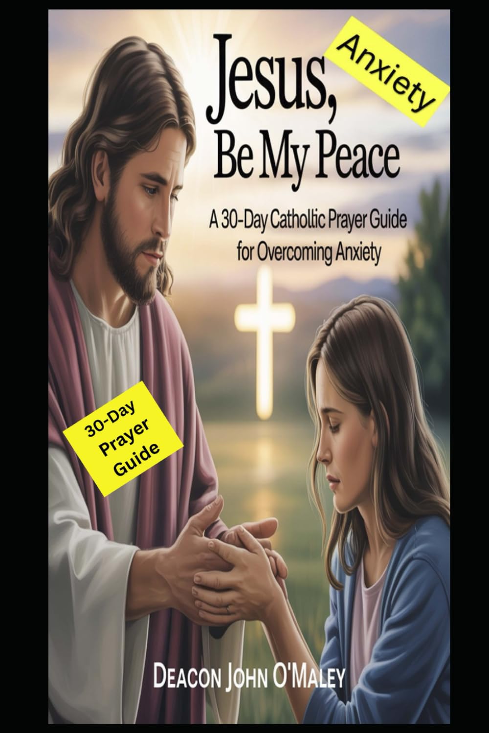 Jesus, Be My Peace: A 30-Day Catholic Prayer Guide for Overcoming Anxiety (Deacon O'Maley's Catholic Books)