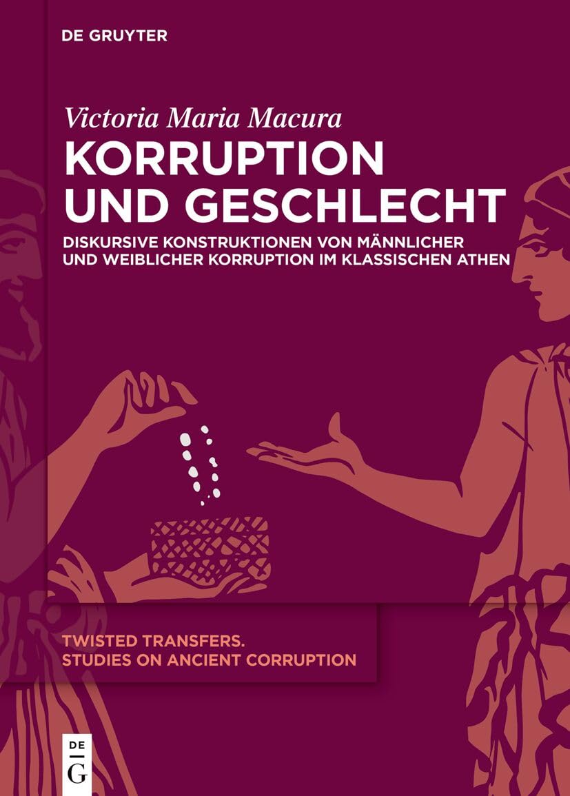 Korruption Und Geschlecht: Diskursive Konstruktionen Von Männlicher Und Weiblicher Korruption Im Klassischen Athen (Twisted Transfers)