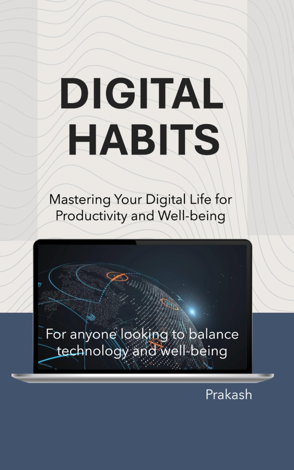 Digital Habits: Mastering Your Digital Life for Productivity and Well-being