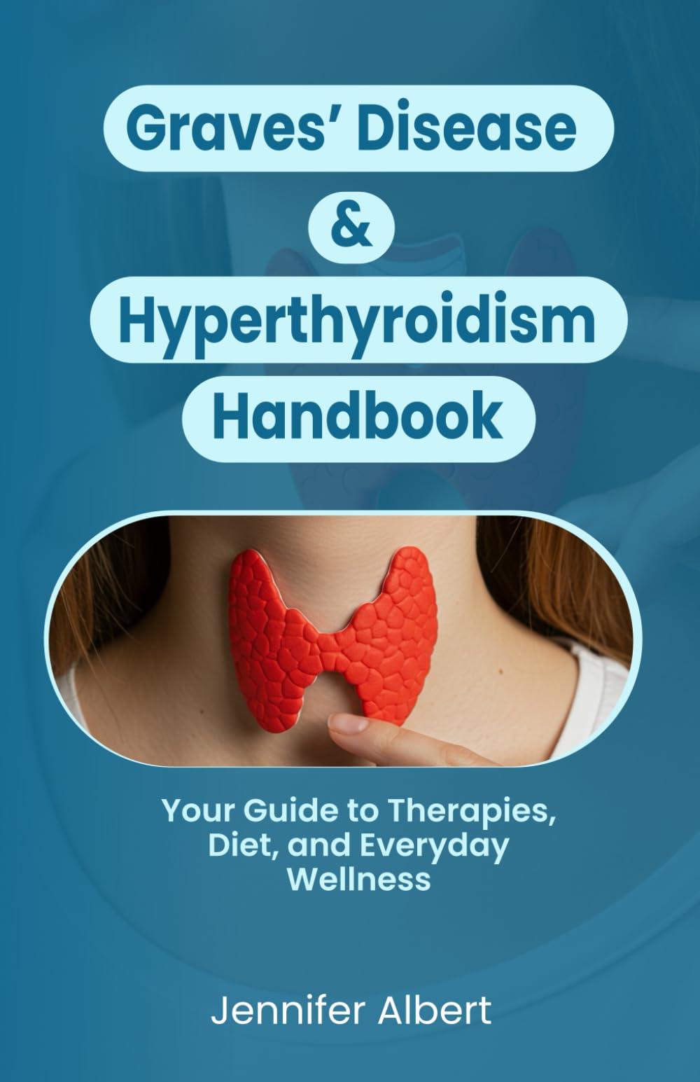 Graves’ Disease & Hyperthyroidism Handbook: Your Guide to Therapies, Diet, and Everyday Wellness
