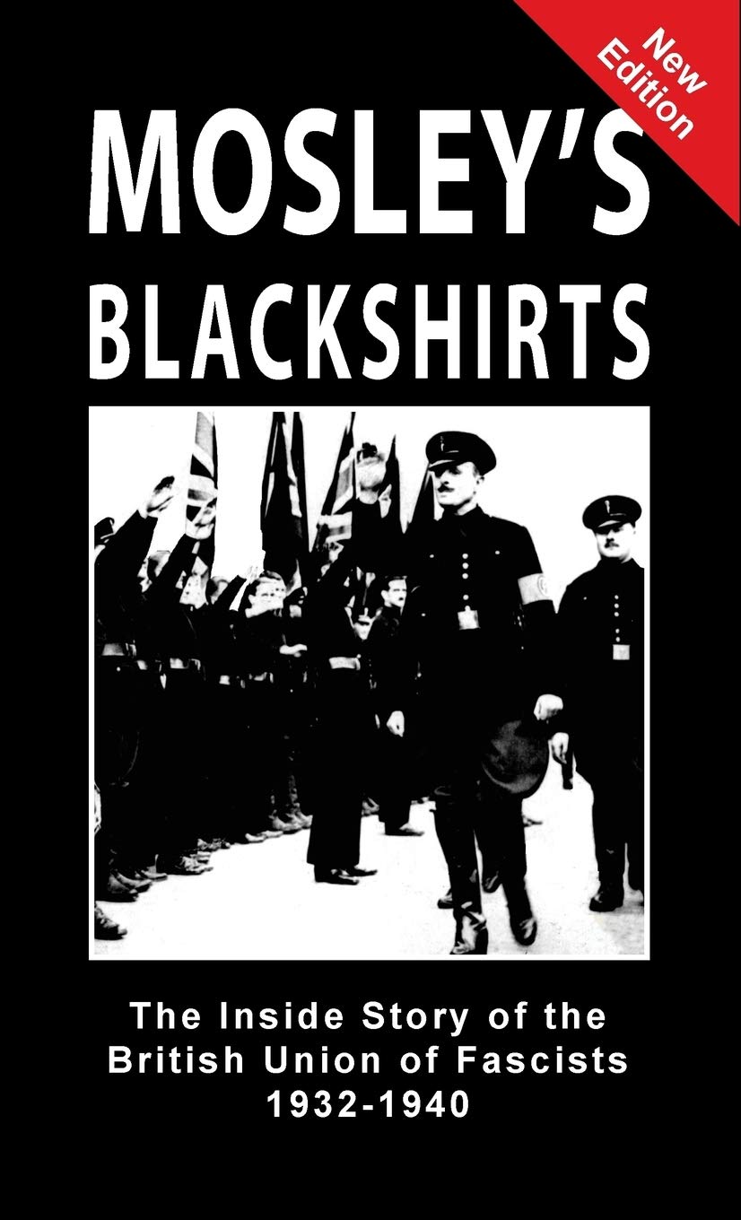 Mosley's Blackshirts: The Inside Story of the British Union of Fascists 1932-1940