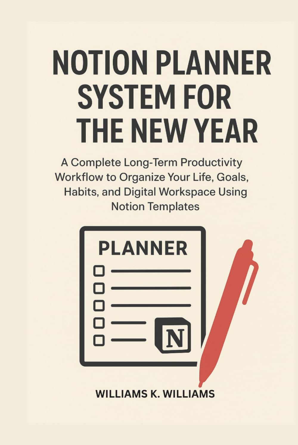 NOTION PLANNER SYSTEM FOR THE NEW YEAR: A Complete Long-Term Productivity Workflow to Organize Your Life, Goals, Habits, and Digital Workspace Using Notion Templates (The Digital Mastery Collection)
