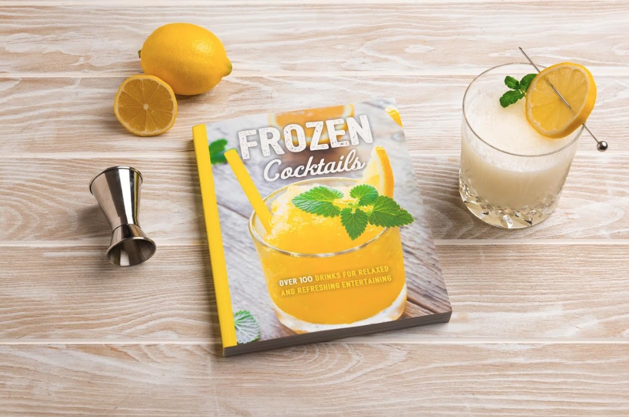 Frozen Cocktails: Over 100 Drinks for Relaxed and Refreshing Entertaining