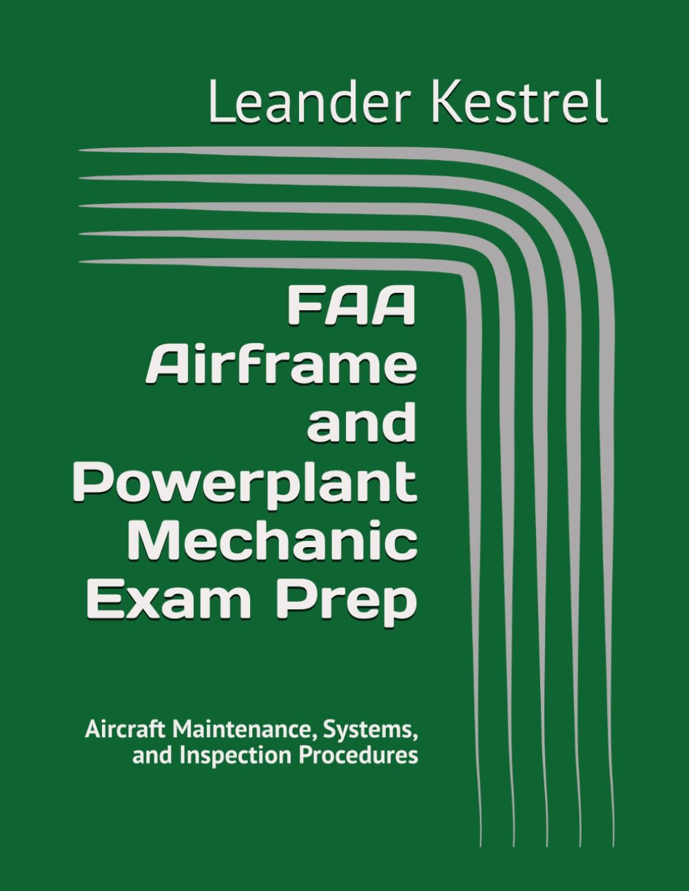 FAA Airframe and Powerplant Mechanic Exam Prep: Aircraft Maintenance, Systems, and Inspection Procedures