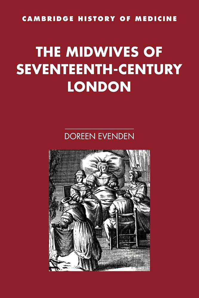 The Midwives of 17C London (Cambridge Studies in the History of Medicine)