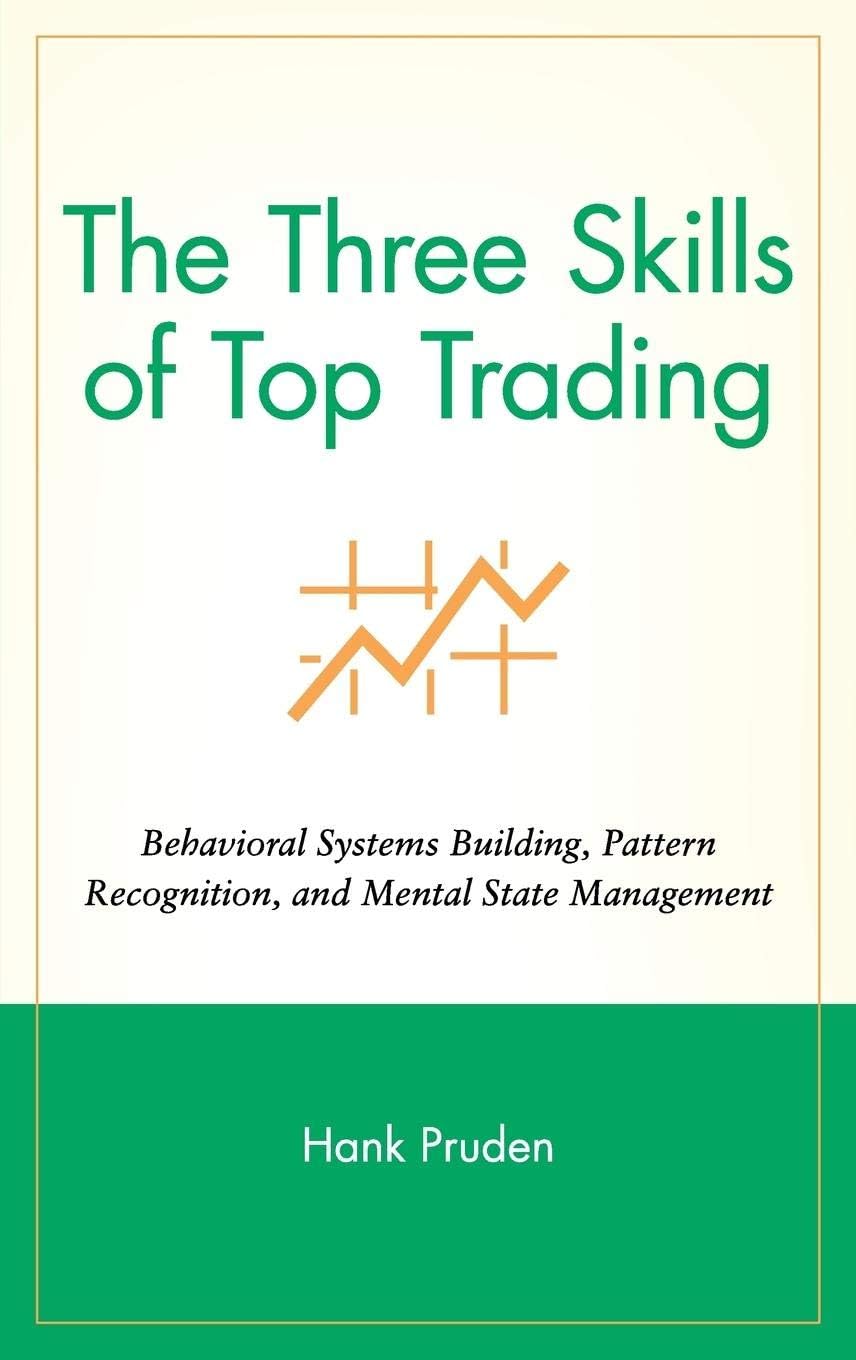 The Three Skills of Top Trading: Behavioral Systems Building, Pattern Recognition, and Mental State Management