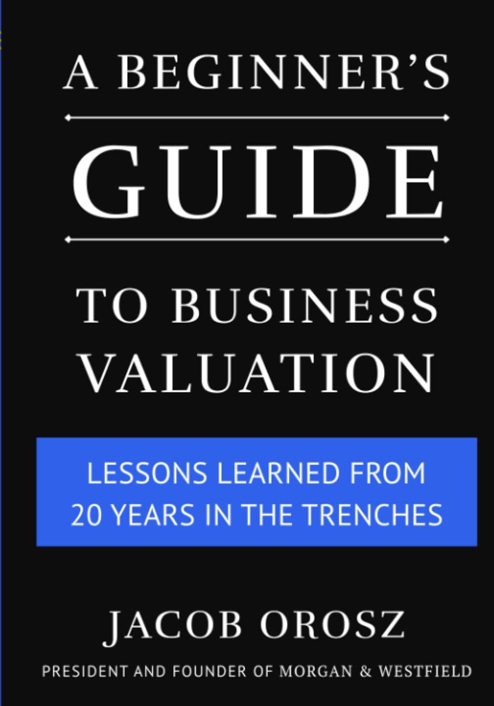 A Beginner's Guide to Business Valuation: Lessons Learned from 20 Years in the Trenches