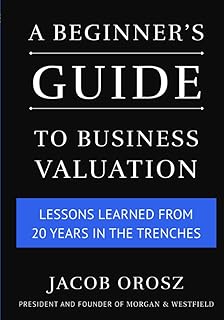A Beginner's Guide to Business Valuation: Lessons Learned from 20 Years in the Trenches