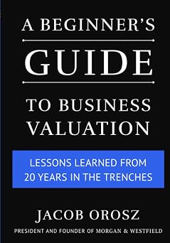 A Beginners Guide to Business Valuation Lessons Learned from 20 Years in the Trenches