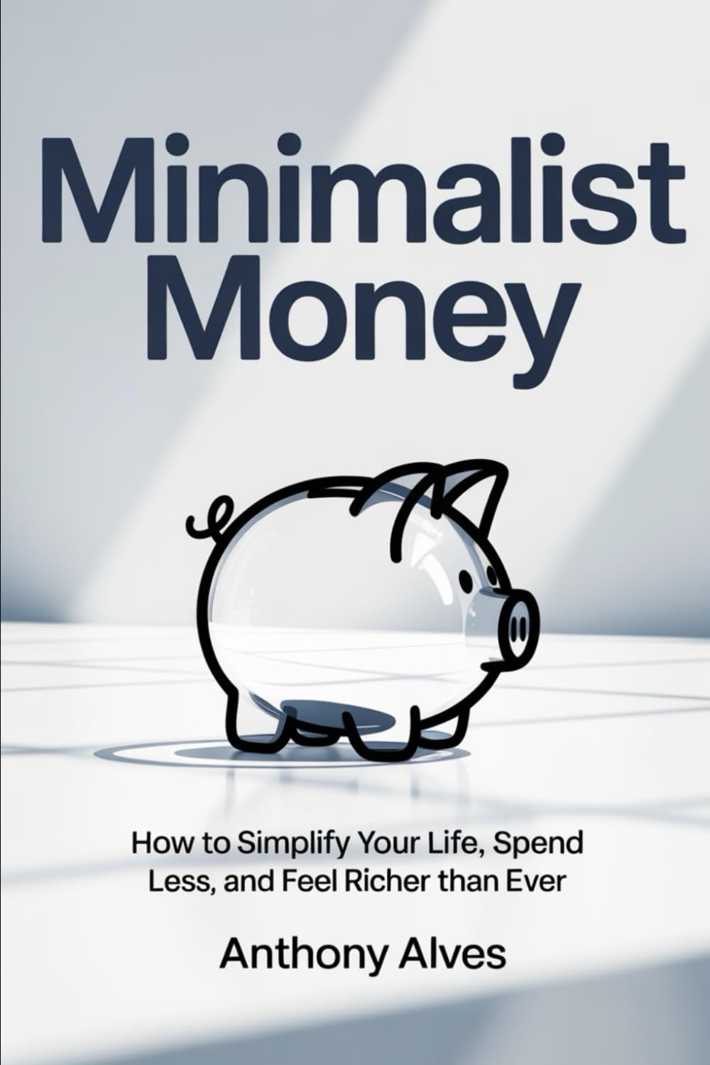 Minimalist Money: How to Simplify Your Life, Spend Less, and Feel Richer Than Ever