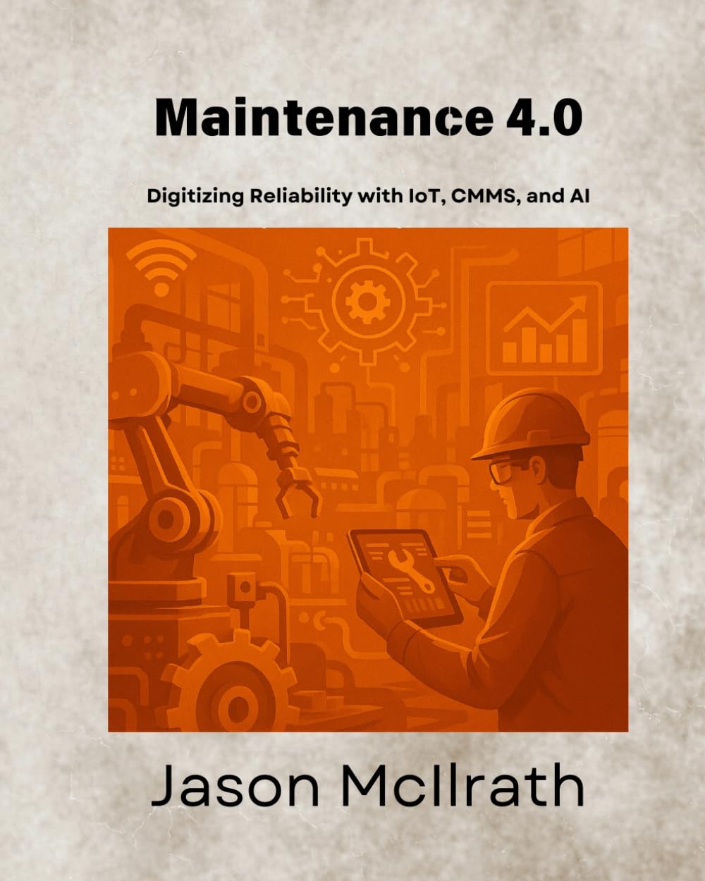Maintenance 4.0: Digitizing Reliability with IoT, CMMS, and AI (The Smart Maintenance 4.0 Library)