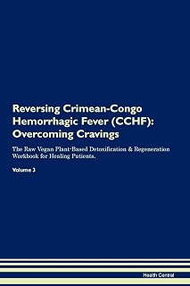 Reversing Crimean-Congo Hemorrhagic Fever (CCHF): Overcoming Cravings The Raw Vegan Plant-Based Detoxification & Regeneration Workbook for Healing Patients. Volume 3