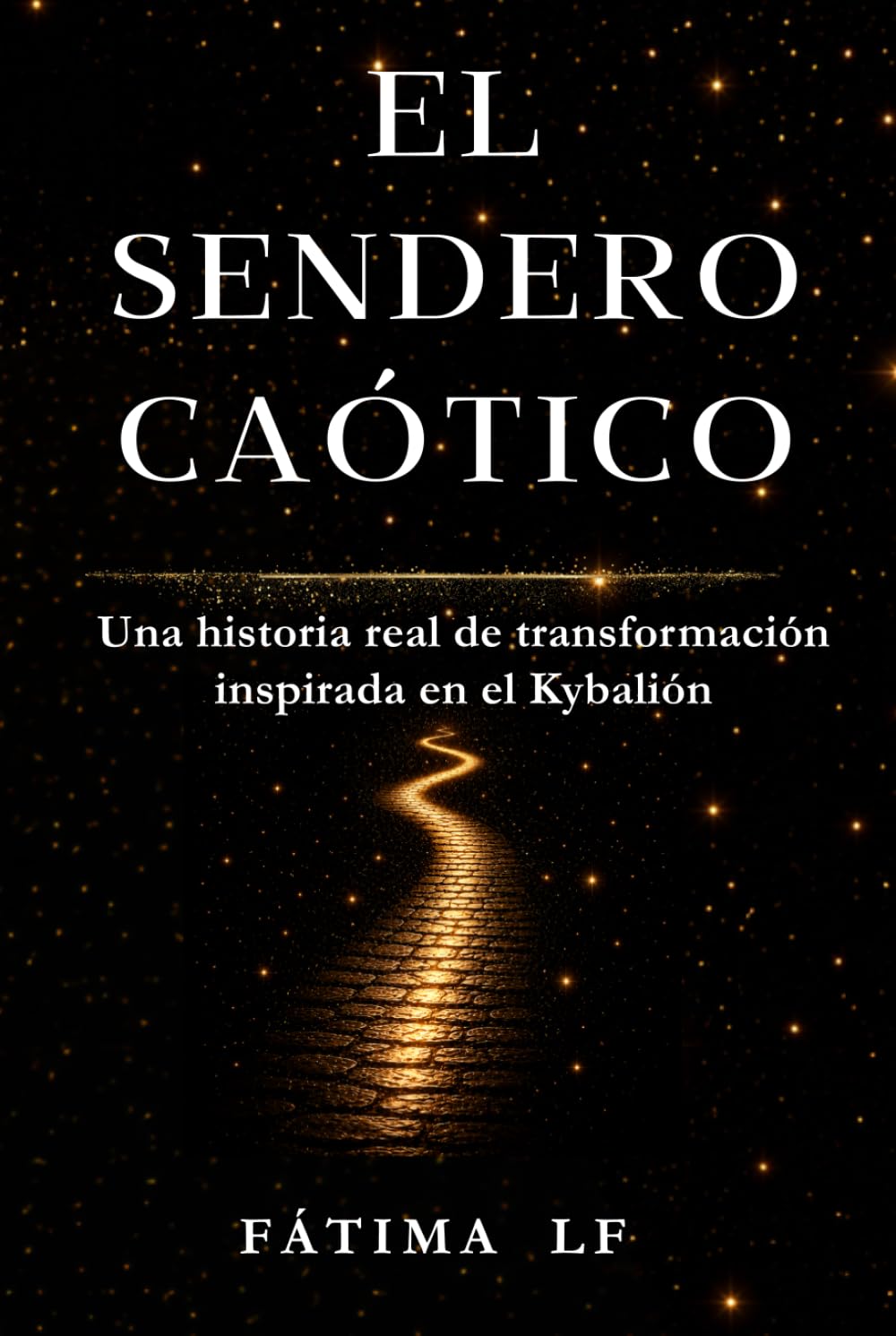 El sendero caótico del Kybalión: Cuerpo, mente y alma: un camino hacia el despertar consciente (Desarrollo personal y mentalidad)