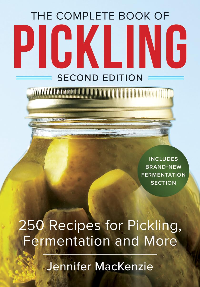 The Complete Book of Pickling: 250 Recipes from Pickles to Chutneys to Salsas: 250 Recipes for Pickling, Fermentation and More