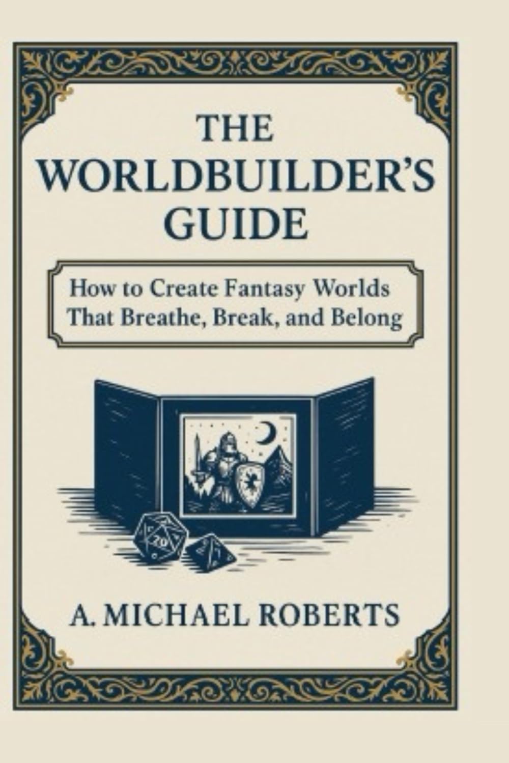 The World Builder's Guide: How to Create Fantasy Worlds that Breathe, Break, and Belong