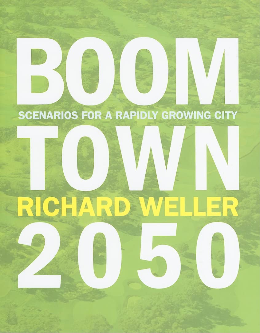 Boomtown 2050 Scenarios for a Rapidly Growing City Weller, Richard