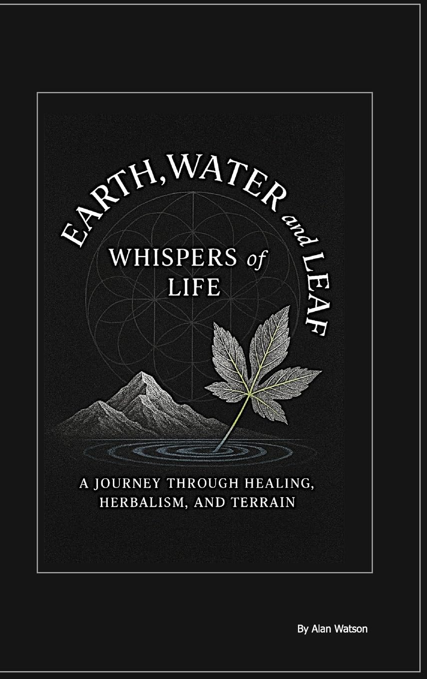 earth, water and leaf: whispers of life: A journey through Healing, Herbalism, and Terrain.