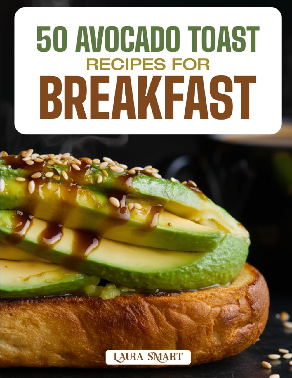 50 AVOCADO TOAST RECIPES FOR BREAKFAST: Fresh, Creamy, and Flavorful Creations Featuring Classic, Spicy, and Gourmet Toppings for a Healthy Morning ... COLLECTION | COOKBOOK FOR EVERYONE)