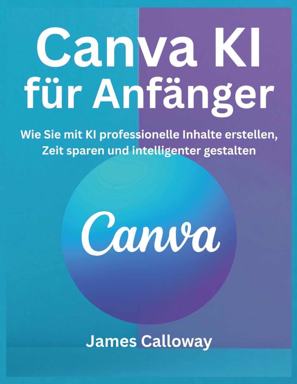 Canva KI für Anfänger: Wie Sie mit KI professionelle Inhalte erstellen, Zeit sparen und intelligenter gestalten