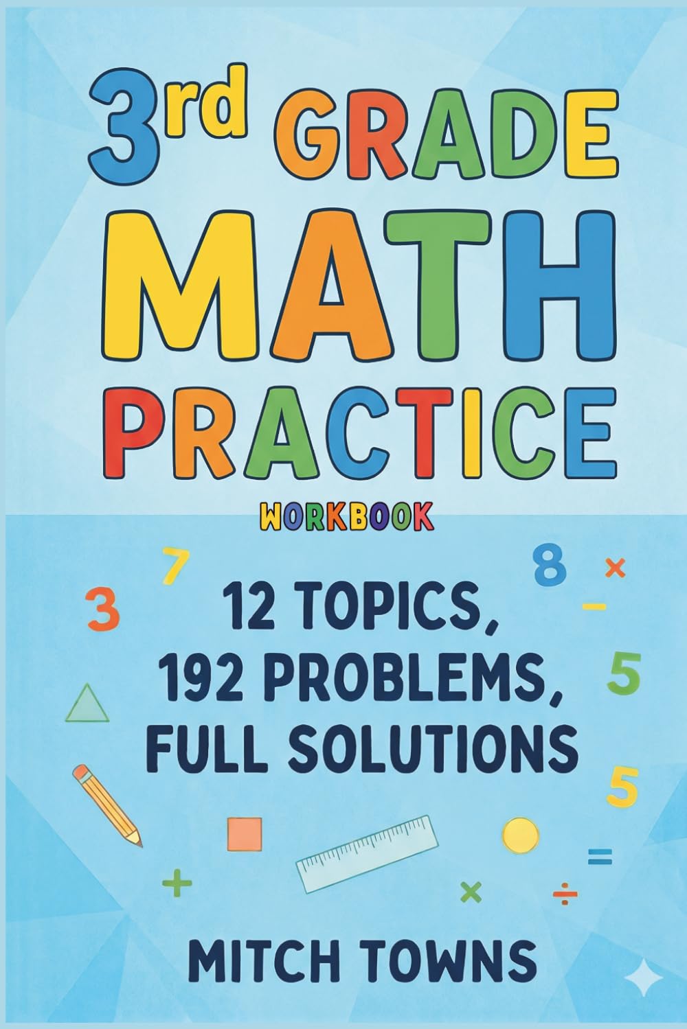 3rd Grade Math Practice Workbook: 12 Topics, 192 Problems, Full Solutions (Workbooks and Activities for Kids)