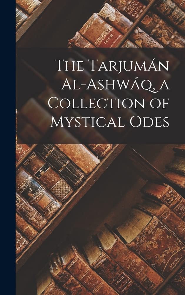 The Tarjumán Al-ashwáq, a Collection of Mystical Odes