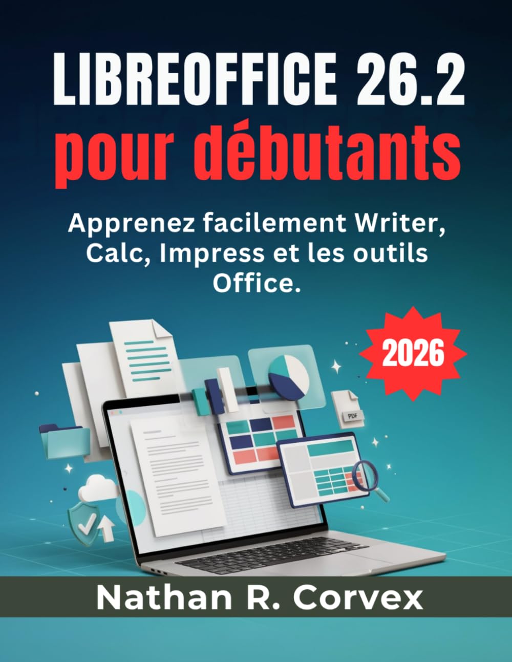 Libreoffice 26.2 pour débutants: Apprenez facilement Writer, Calc, Impress et les outils Office.