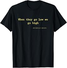 Michelle Obama When They Go Low We Go High TShirt Top Barack