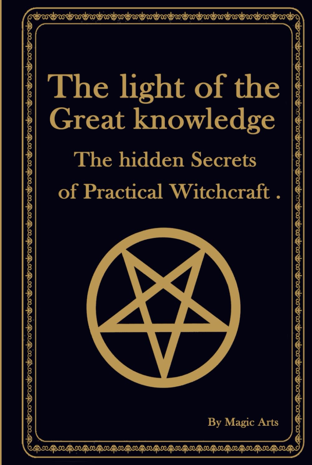 The light of the Great knowledge: The hidden secrets of practical witchcraft