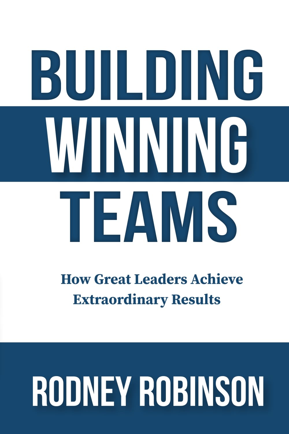 Building Winning Teams: How Great Leaders Achieve Extraordinary Results