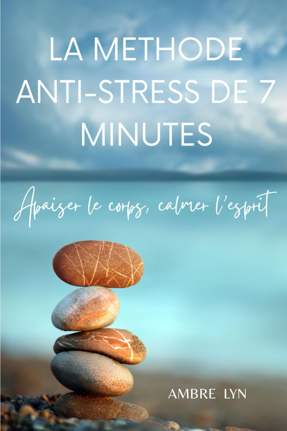LA METHODE ANTI-STRESS DE 7 MINUTES: Apaiser le corps, calmer l'esprit (LES MINI-METHODES AMBRE LYN)