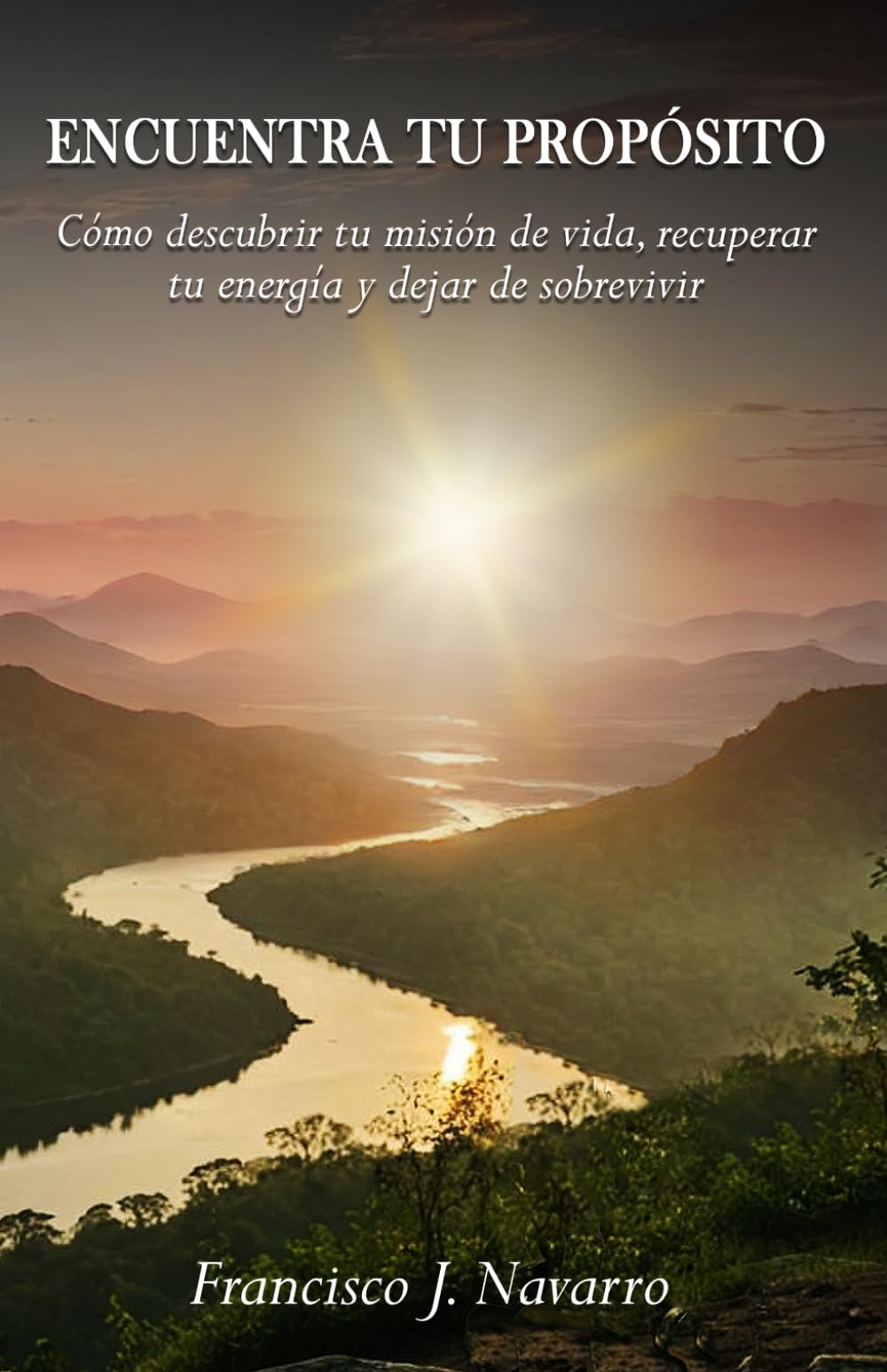 ENCUENTRA TU PROPÓSITO: Como Descubrir tu Mision de Vida, Recuperar tu Energía y Dejar de Sobrevivir Tu Vida (Mira tu recuerdo: El arte de la longevidad consciente)