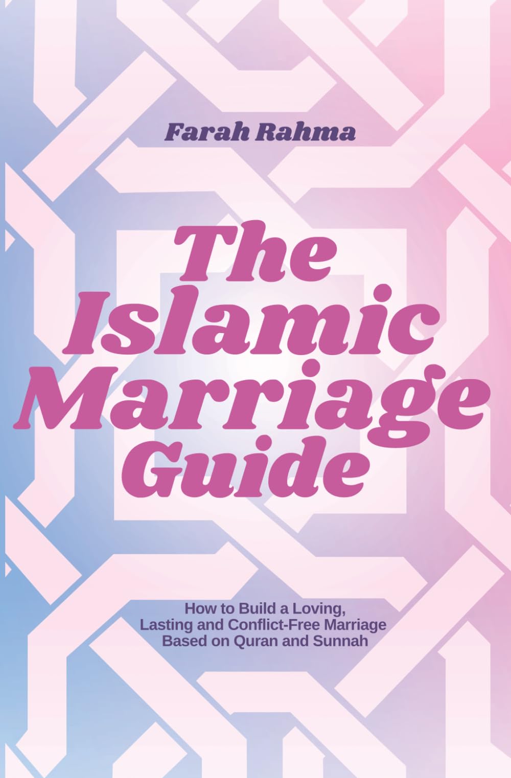 The Islamic Marriage Guide | How to Build a Loving, Lasting and Conflict-Free Marriage based on Quran and Sunnah
