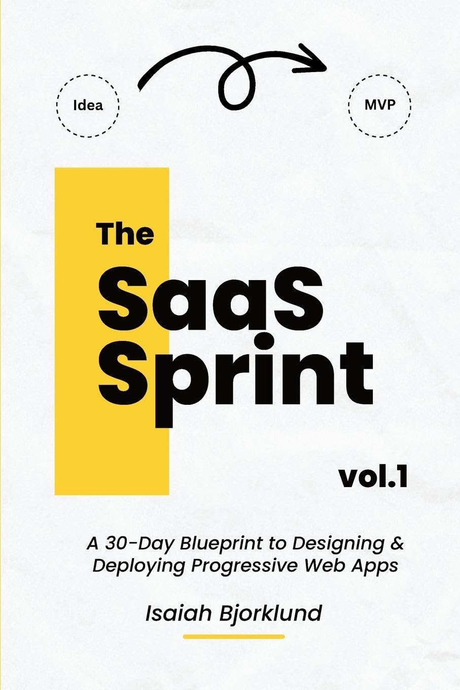 The SaaS Sprint Vol. 1: A 30-Day Blueprint to Designing and Deploying Progressive Web Apps The SaaS Sprint Vol. 1: A 30-Day Blueprint to Designing and Deploying Progressive Web Apps