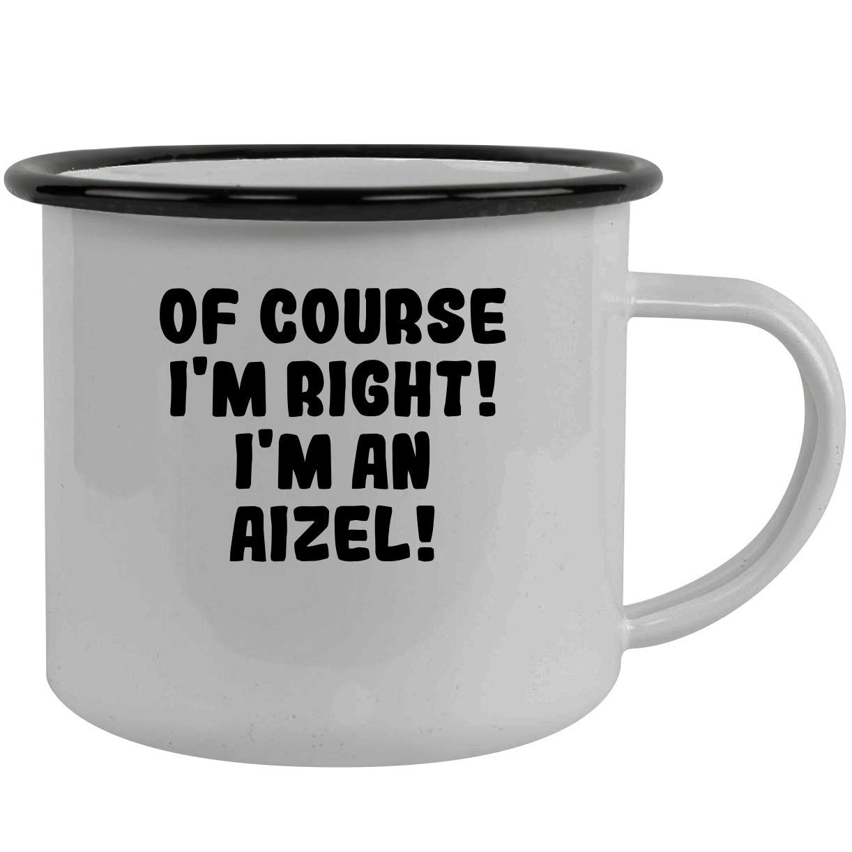 Of Course I'm Right! I'm An Aizel! - Stainless Steel 12Oz Camping Mug, Black