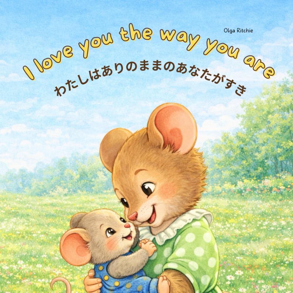 I Love You The Way You Are わたしはありのままのあなたがすき Bilingual English-Japanese Story Book (Dual English-Japanese Books For Children)