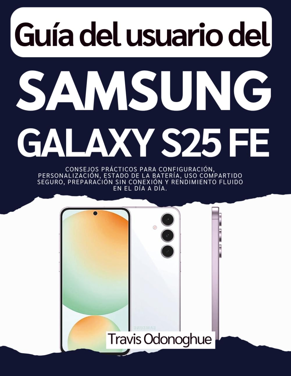 Guía del usuario del Samsung Galaxy S25 FE: Consejos prácticos para configuración, personalización, estado de la batería, uso compartido seguro, ... y rendimiento fluido en el día a día.