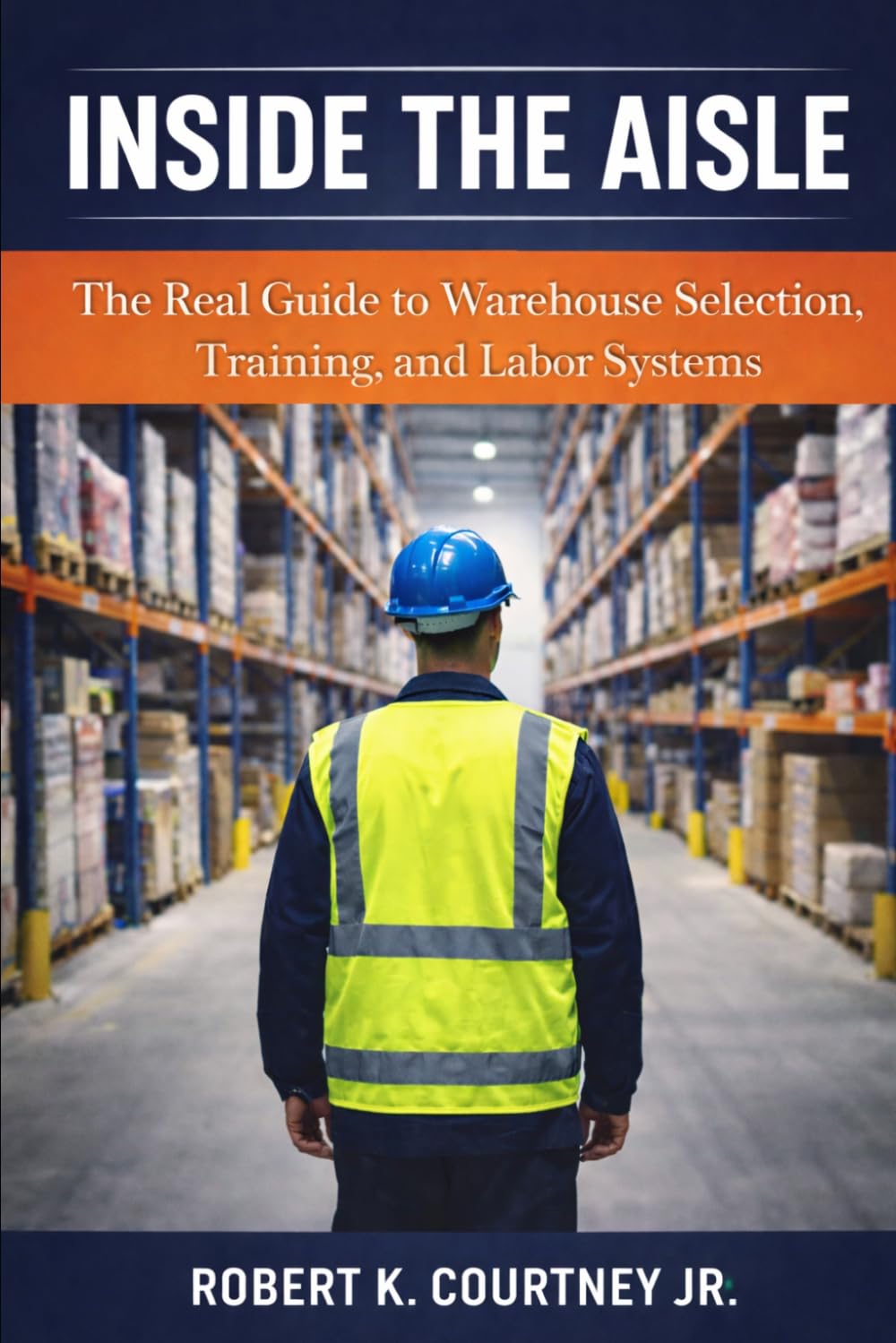 Inside the Aisle: The Real Guide to Warehouse Operations, Training, and Labor Systems: Volume 1: Selection Operations