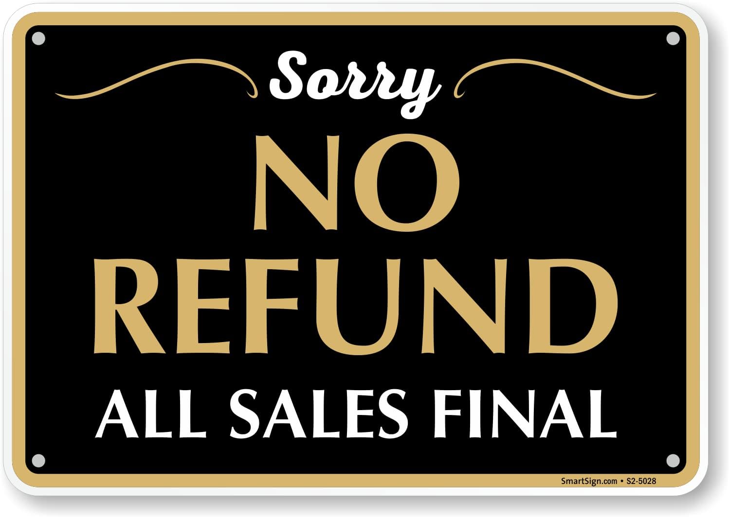 SmartSignSmartSign “Sorry - No Refund, All Sales Final” Business Policy Metal Sign, 7 x 10 inch, 40 mil Laminated Rustproof Aluminum, Black, White and Gold, Made in USA