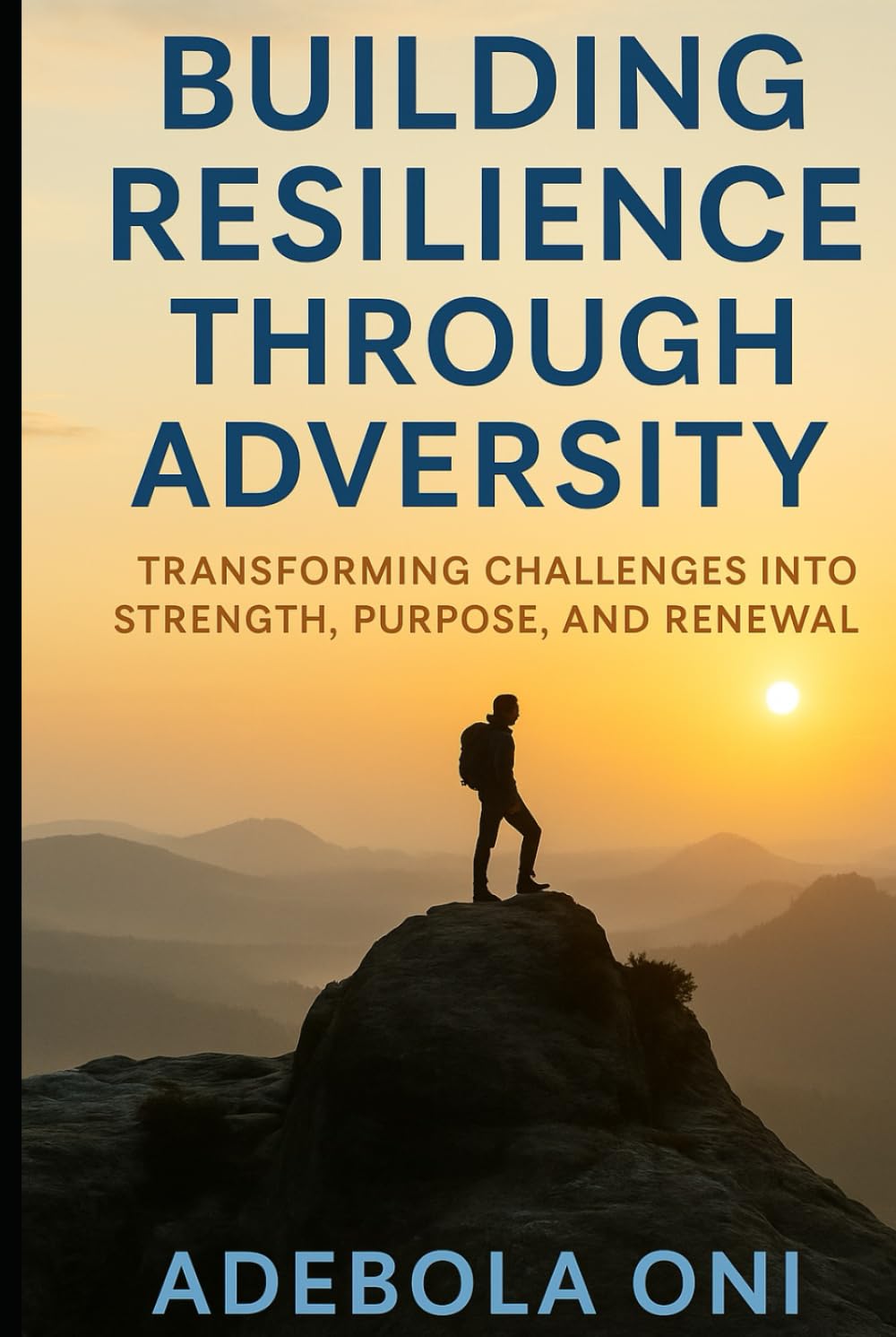 Building Resilience Through Adversity: Transforming Challenges into Strength, Purpose, and Renewal