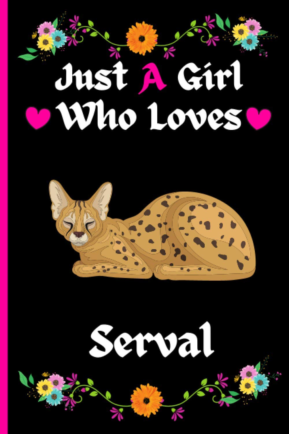 Just A Girl Who Loves Serval: Cute And Funny Serval Notebook Journal For Girls, Kids, Teenagers. Perfect Birthday And Thanksgiving Gift Idea For Serval Lovers. Blank Lined Serval Notebook Journal.