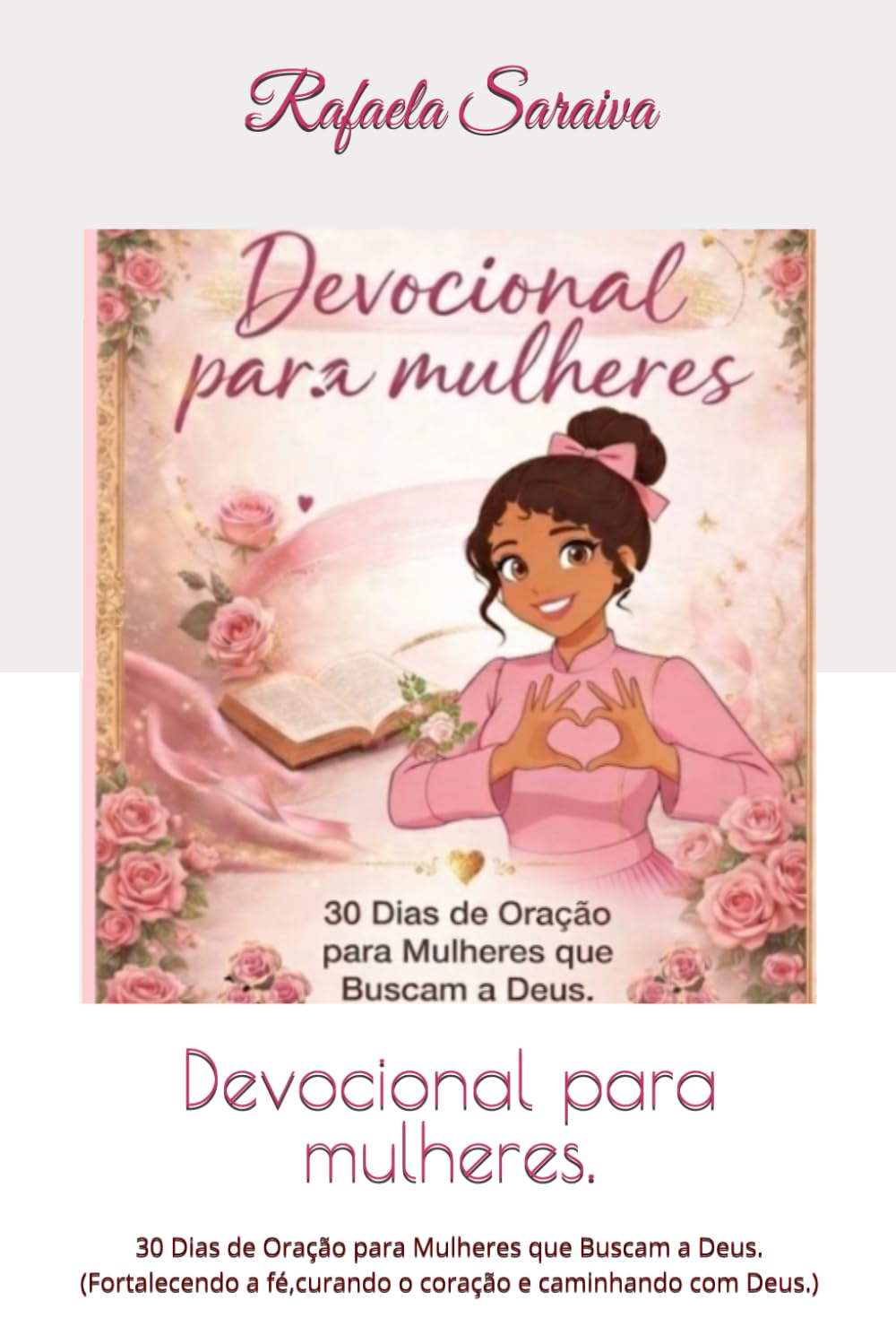 Devocional para mulheres.: 30 Dias de Oração para Mulheres que Buscam a Deus. (Fortalecendo a fé,curando o coração e caminhando com Deus.)