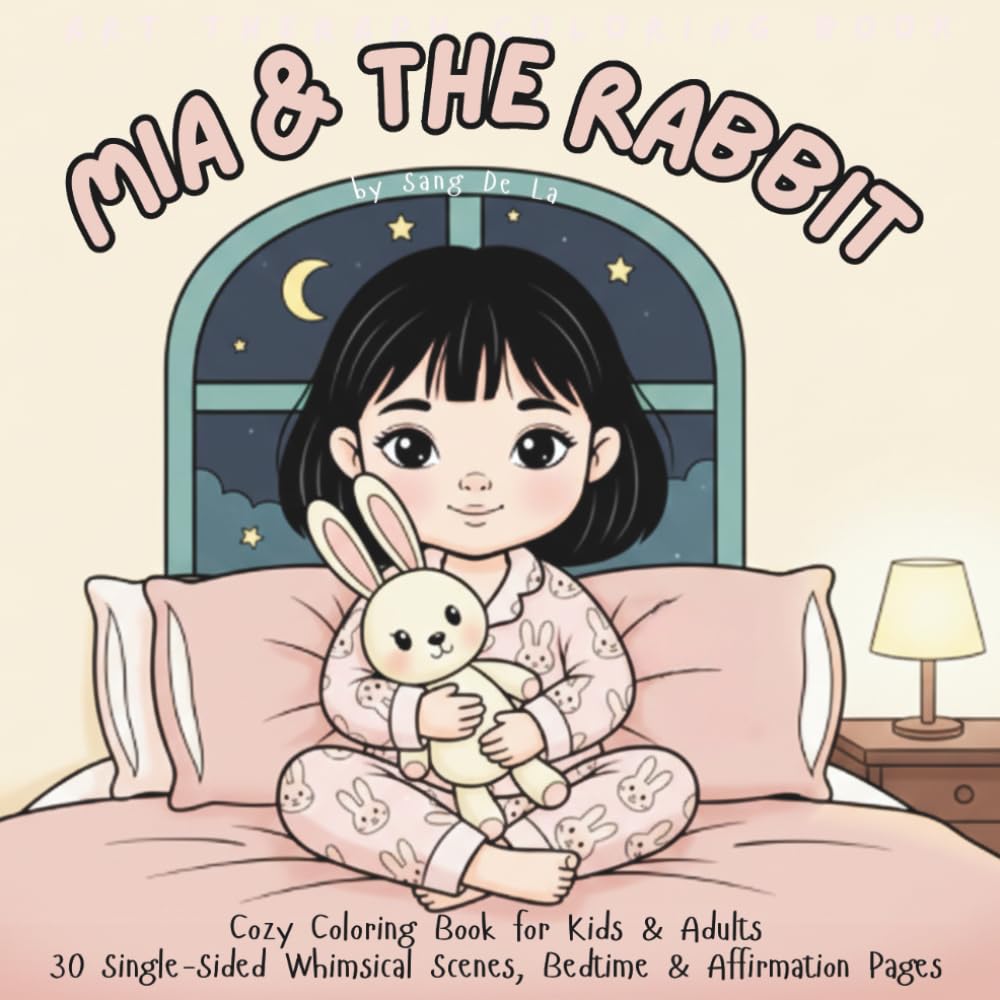 Mia and the Rabbit: Cozy Coloring Book for Kids & Adults 30 Single-Sided Whimsical Scenes, Bedtime & Affirmation Pages: Cute Cozy Illustrations of Mia ... Coloring for Calm Moments & Bedtime Rituals