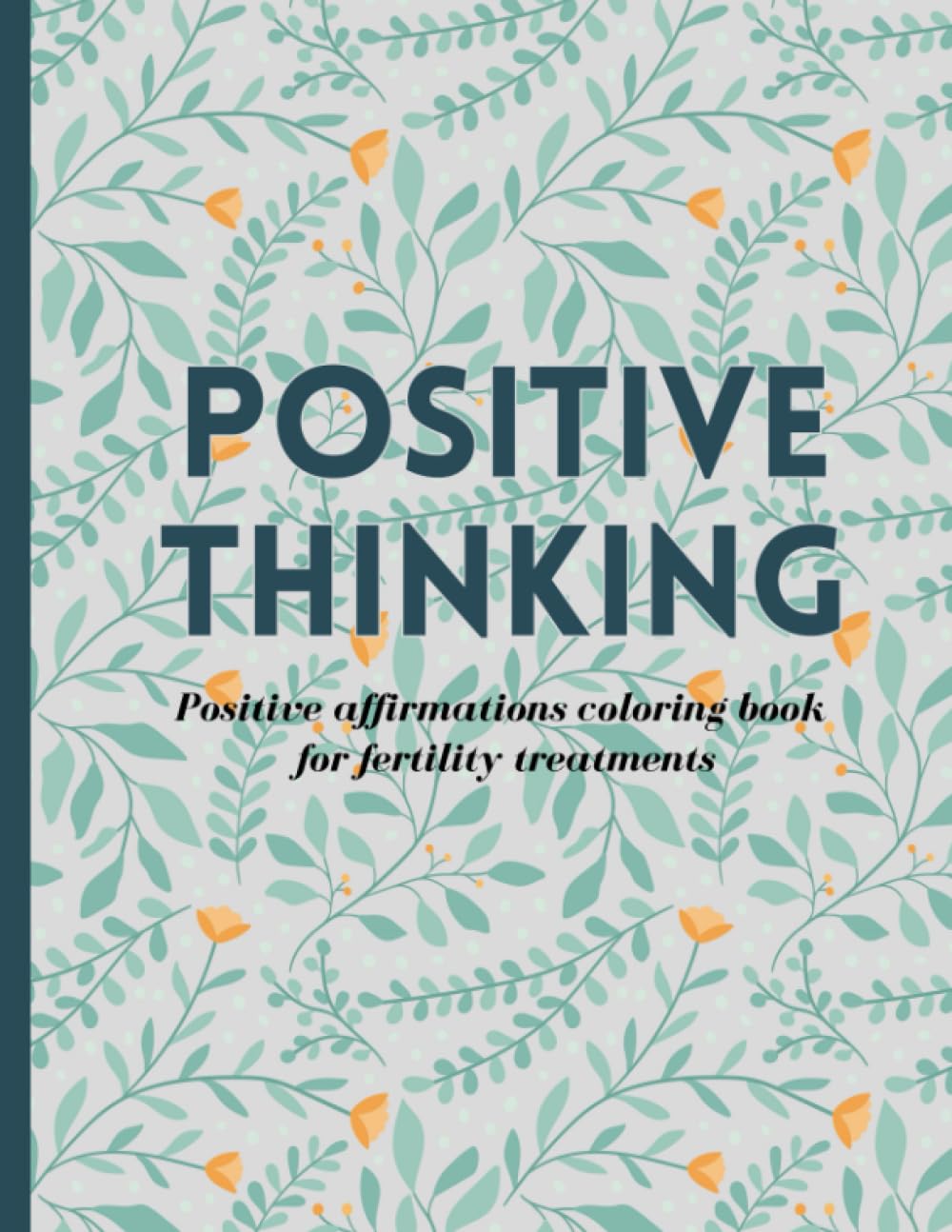 Positive Thinking: Positive Affirmations Coloring Book for Fertility Treatments: An adult coloring book full of positive affirmations for women going through fertility treatments or the two week wait