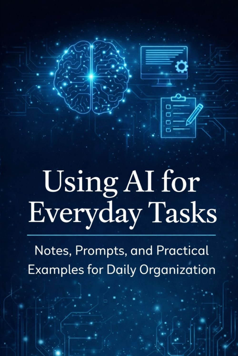 Using AI for Everyday Tasks: Notes, Prompts, and Practical Examples for Daily Organization