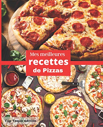 Mes meilleures RECETTES de PIZZAS: RASSEMBLER VOS...