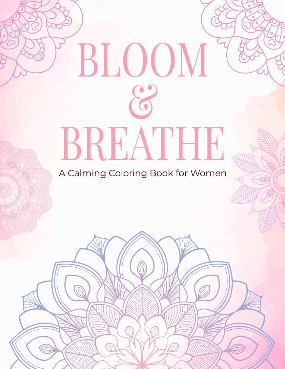 Bloom and Breathe: A Calming Coloring Book for Women